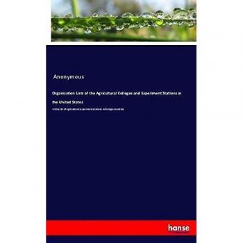 Organization Lists of the Agricultural Colleges and Experiment Stations in the United States: With a list of agricultural experiment stations in foreign countries