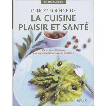 L'encyclopédie de la cuisine plaisir et santé : 400 recettes délicieuses pour une alimentation saine et équilibrée