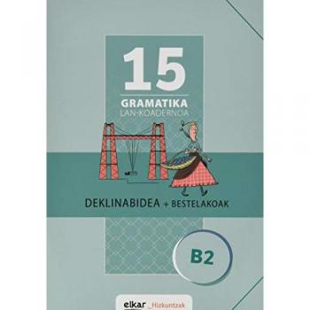 Gramatika lan-koadernoa 15 (b2). Deklinabidea + bestelakoak