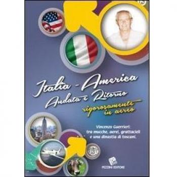 Italia America andata e ritorno rigorosamente in aereo. Vincenzo Guerrieri. Tra mucche, aerei, grattacieli e una dinastia di toscani