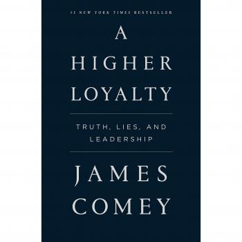 James Comey A Higher Loyalty: Truth, Lies, And Leadership