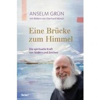 Anselm Grün Eine Brücke Zum Himmel: Die Spirituelle Kraft Von Bildern Und Zeichen