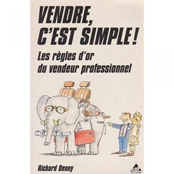 Vendre, c'est simple ! : Les règles d'or qui feront de vous un vendeur professionnel