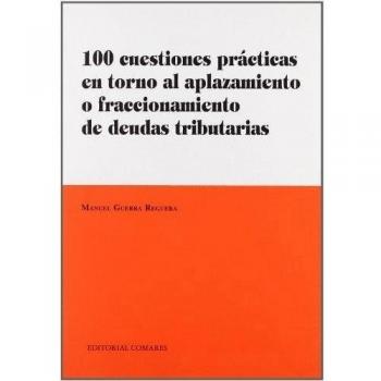 100 cuestiones prácticas en torno al aplazamiento o fraccionamiento de deudas tributarias