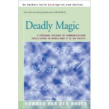 Deadly Magic: A Personal Account of Communications Intelligence in World War II in the Pacific
