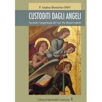 Custoditi dagli angeli. Secondo l'angelologia del ven. Pio Bruno Lanteri