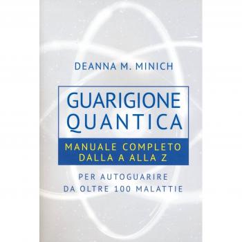 Guarigione quantica. Manuale completo dalla A alla Z per autoguarire da oltre 100 malattie