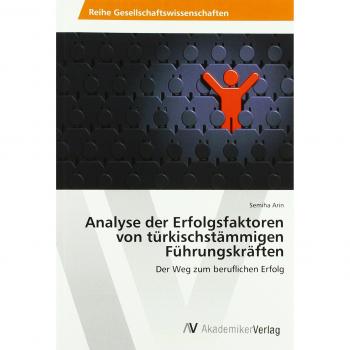 Arin, Semiha: Analyse der Erfolgsfaktoren von türkischstämmigen Führungskräften