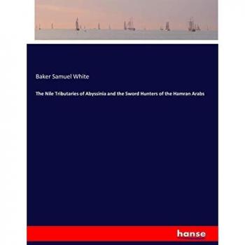 The Nile Tributaries of Abyssinia and the Sword Hunters of the Hamran Arabs