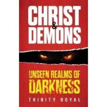Christ & Demons. Unseen Realms of Darkness