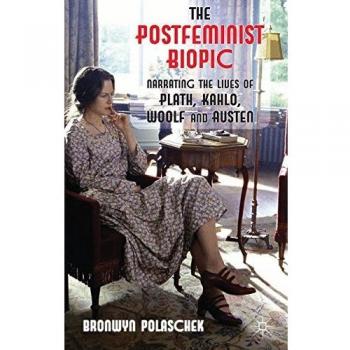 The Postfeminist Biopic: Narrating the Lives of Plath, Kahlo, Woolf and Austen