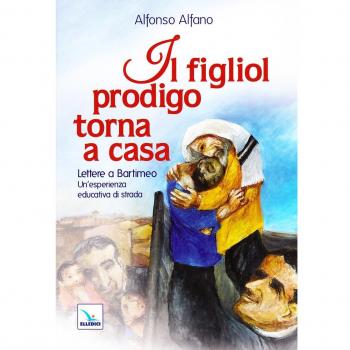 Il figliol prodigo torna a casa. Lettere a Bartimeo. Un'esperienza educativa di strada