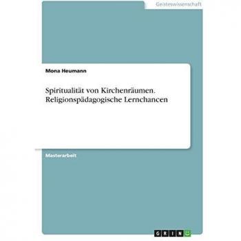 Spiritualität von Kirchenräumen. Religionspädagogische Lernchancen