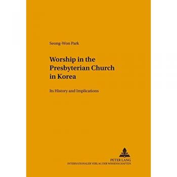Worship in the Presbyterian Church in Korea: Its History and Implications: Its History and Implications. Dissertationsschrift