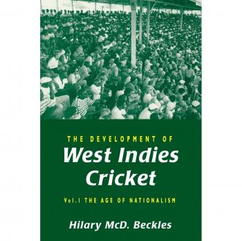The Development of West Indies Cricket: Vol. 1 the Age of Nationalism
