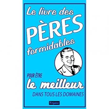 Le livre des pères formidables : Pour être le meilleur dans tous les domaines