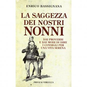 La saggezza dei nostri nonni. Dai proverbi e dai modi di dire i consigli per una vita serena