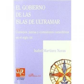 El gobierno de las islas de ultramar: Consejos, juntas y comisiones consultivas en el siglo xix (Tapa blanda).