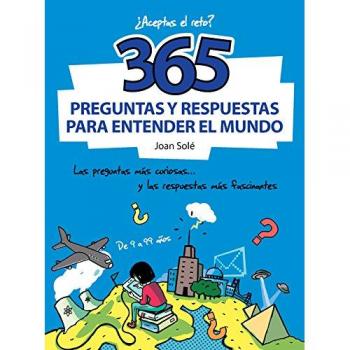 365 Preguntas Y Respuestas Para Entender El Mundo: Las Respuestas Más Curiosas... Y Las Respuestas Más Fascinantes. ¿Aceptas El Reto?