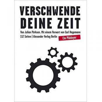 Julian Pörksen Verschwende Deine Zeit: Ein Plädoyer