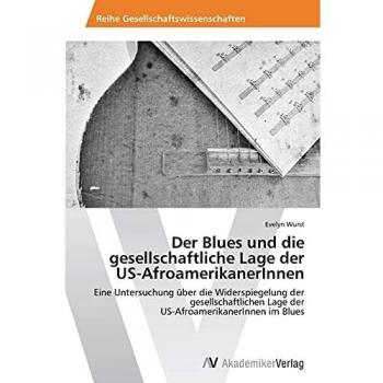 Der Blues und die gesellschaftliche Lage der US-AfroamerikanerInnen: Eine Untersuchung über die Widerspiegelung der gesellschaftlichen Lage der US-AfroamerikanerInnen im Blues