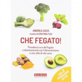 Che fegato! Prendersi cura del fegato e disintossicarlo con l'alimentazione e uno stile di vita sano