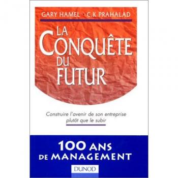 LA CONQUETE DU FUTUR. Construire l'avenir de son entreprise plutôt que le subir (Strategie Manag)