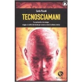 Tecnosciamani. Tra spiritualità e tecnologia: viaggio ai confini del mondo per curare un mal di schiena cronico