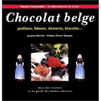 CHOCOLAT BELGE. Pralines, bâtons, desserts, biscuits... (Saveurs Gourman)