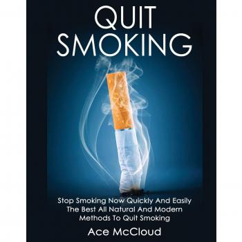 Quit Smoking: Stop Smoking Now Quickly And Easily: The Best All Natural And Modern Methods To Quit Smoking