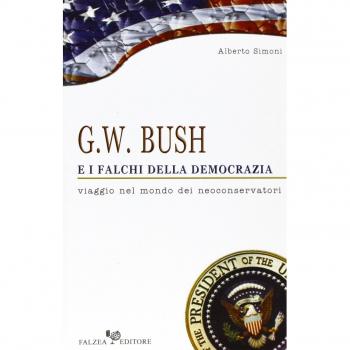 G. W. Bush e i falchi della democrazia. Viaggio nel mondo dei neoconservatori