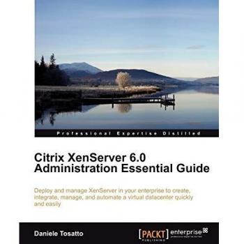 Citrix XenServer 6.0 Administration Essential Guide : Deploy and Manage Xense...