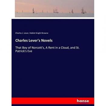 Charles Lever's Novels: That Boy of Norcott's, A Rent in a Cloud, and St. Patrick's Eve