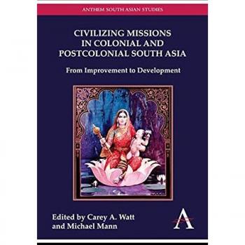 Civilizing missions in colonial and postcolonial south asia