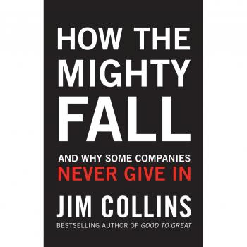 Jim Collins How The Mighty Fall: And Why Some Companies Never Give In