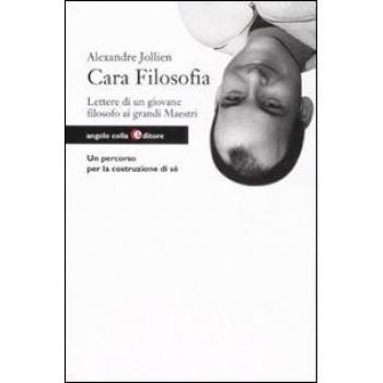 Cara filosofia. Lettere di un giovane filosofo ai grandi maestri