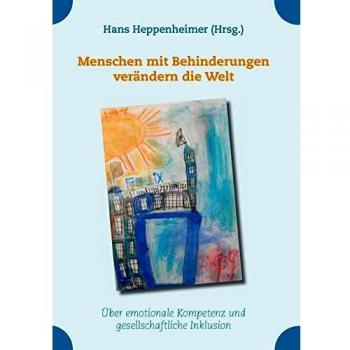 Hans Heppenheimer Menschen Mit Behinderungen Verändern Die Welt: Über Emotionale Kompetenz Und Gesellschaftliche Inklusion