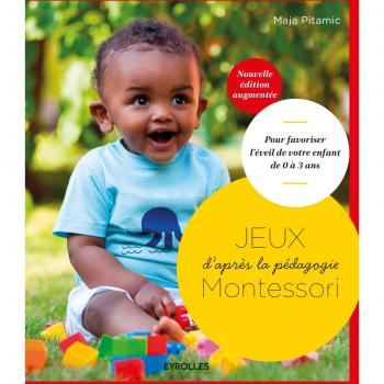 Jeux d'après la pédagogie Montessori : Pour favoriser l'éveil de votre enfant de 0 à 3 ans