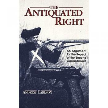The Antiquated Right: An Argument for the Repeal of the Second Amendment