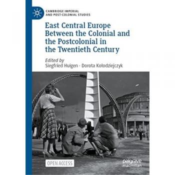East Central Europe Between the Colonial and the Postcolonial in the Twentieth Century (Cambridge Imperial and Post-Colonial Studies)