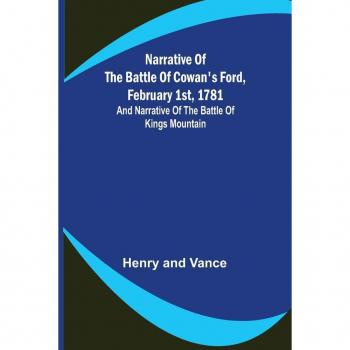 Henry: Narrative of the Battle of Cowan's Ford, February 1st, 1781 ; and Narrative of the Battle of Kings Mountain