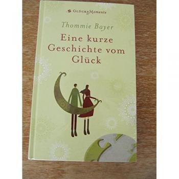 Thommie Bayer Eine Kurze Geschichte Vom Glück: Roman