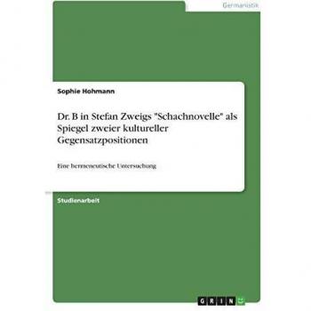 Dr. B in Stefan Zweigs Schachnovelle als Spiegel zweier kultureller Gegensatzpositionen: Eine hermeneutische Untersuchung