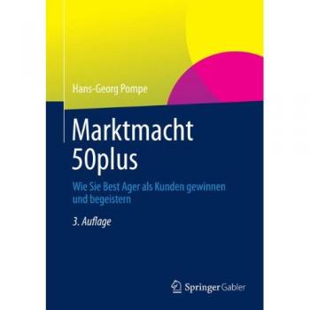 Hans-Georg Pompe Marktmacht 50plus: Wie Sie Best Ager Als Kunden Gewinnen Und Begeistern