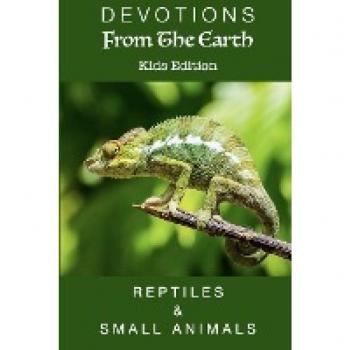 Devotions From The Earth: Reptiles & Small Animals