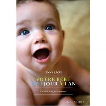 Votre bébé de 1 jour à 1 an : la bible de la jeune maman
