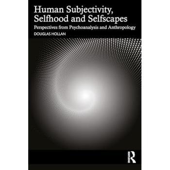 Selfscapes, Selfhoods, and Subjectivities : Perspectives from Anthropology and Psychoanalysis
