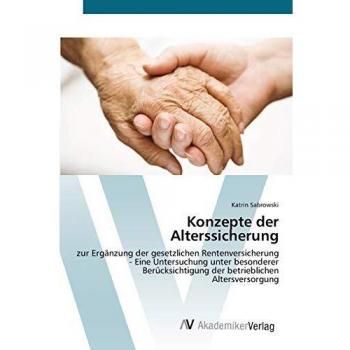 Konzepte der Alterssicherung: zur Ergänzung der gesetzlichen Rentenversicherung