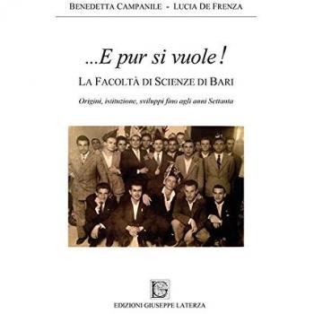 ...E pur si vuole! La facoltà di scienze di Bari. Origini, istituzione, sviluppi fino agli anni Settanta