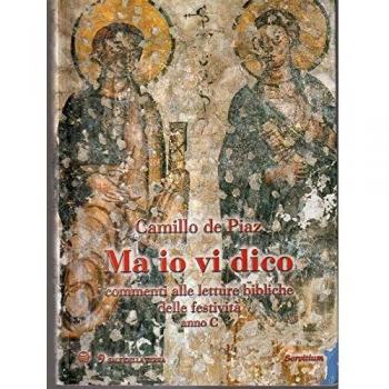 Ma io vi dico. Commenti alle letture bibliche delle festività. Anno C